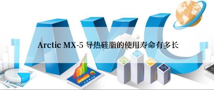  Arctic MX-5 导热硅脂的使用寿命有多长
