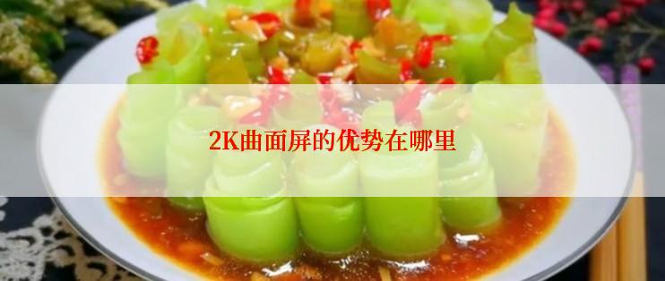 2K曲面屏的优势在哪里