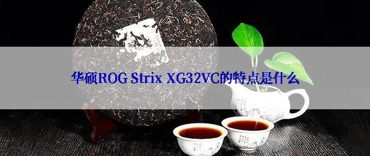 华硕ROG Strix XG32VC的特点是什么