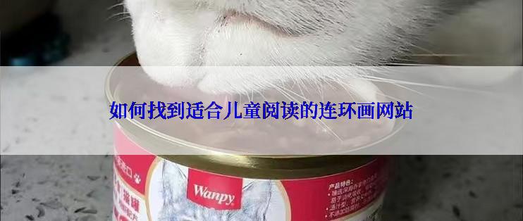 如何找到适合儿童阅读的连环画网站