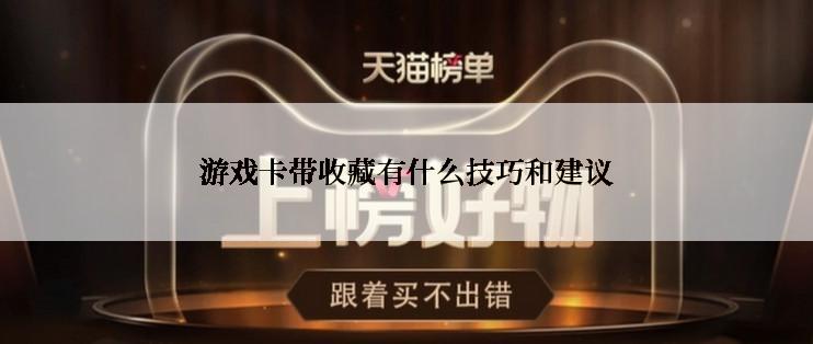 游戏卡带收藏有什么技巧和建议