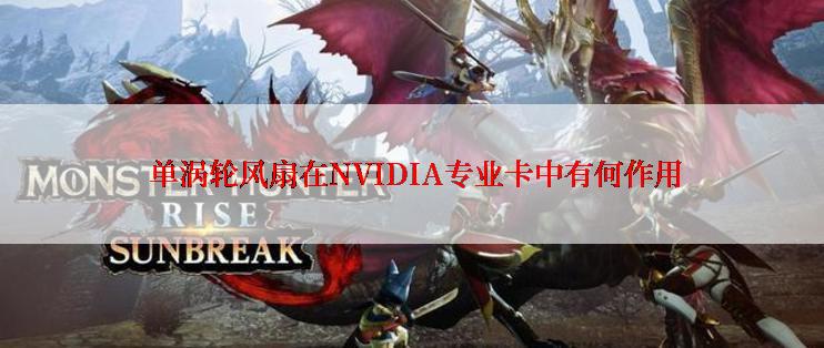  单涡轮风扇在NVIDIA专业卡中有何作用