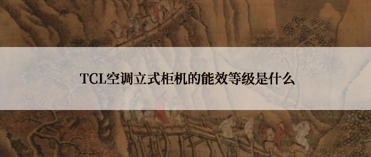  TCL空调立式柜机的能效等级是什么