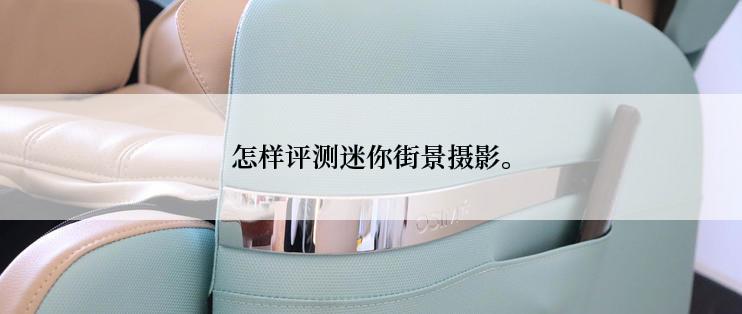 怎样评测迷你街景摄影。