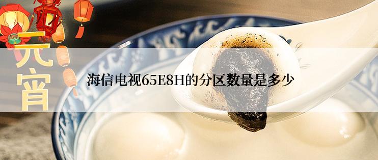  海信电视65E8H的分区数量是多少