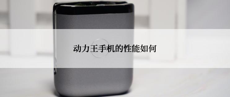 动力王手机的性能如何