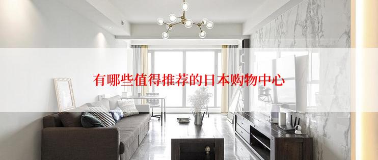 有哪些值得推荐的日本购物中心