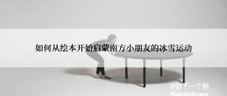 如何从绘本开始启蒙南方小朋友的冰雪运动
