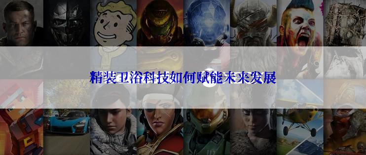精装卫浴科技如何赋能未来发展