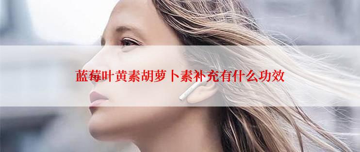 蓝莓叶黄素胡萝卜素补充有什么功效