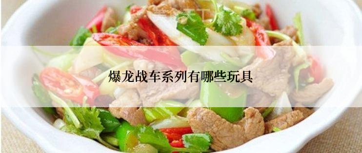 爆龙战车系列有哪些玩具