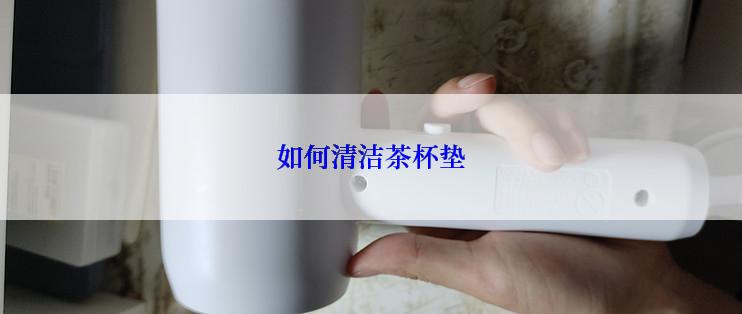 如何清洁茶杯垫