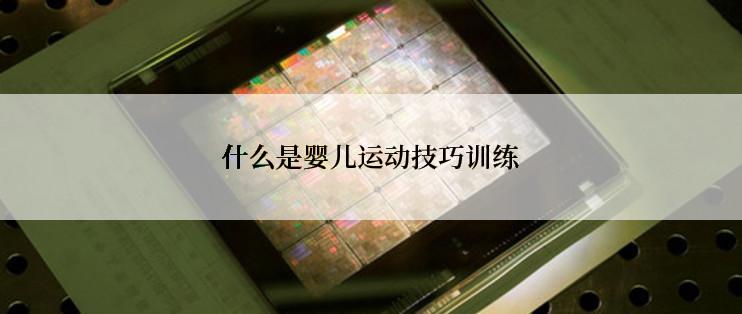 什么是婴儿运动技巧训练