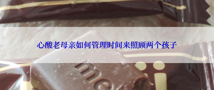 心酸老母亲如何管理时间来照顾两个孩子