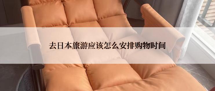 去日本旅游应该怎么安排购物时间