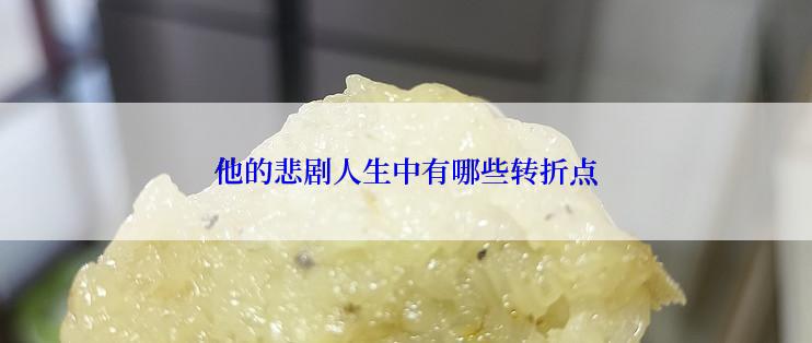 他的悲剧人生中有哪些转折点