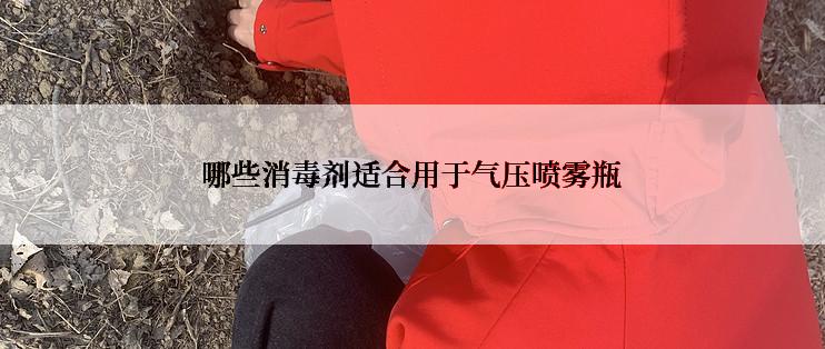 哪些消毒剂适合用于气压喷雾瓶