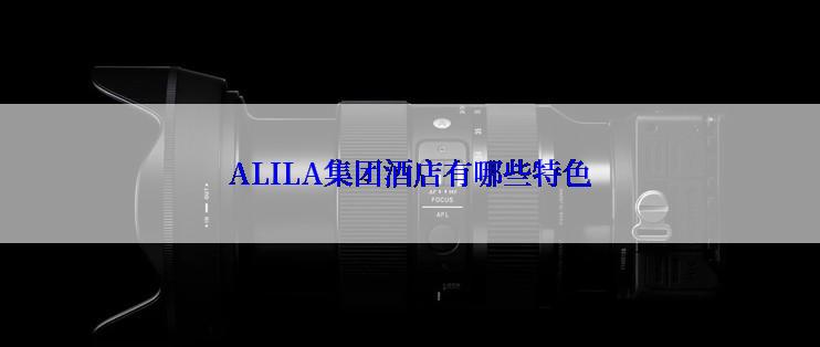 ALILA集团酒店有哪些特色