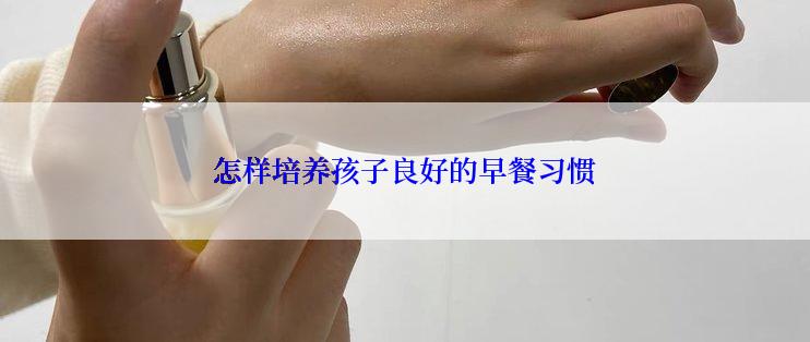 怎样培养孩子良好的早餐习惯