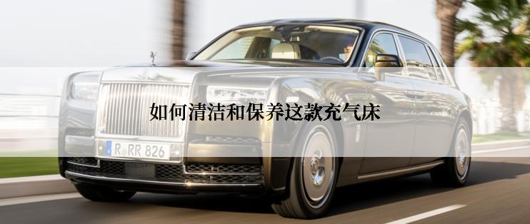 如何清洁和保养这款充气床