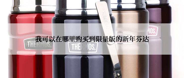 我可以在哪里购买到限量版的新年芬达