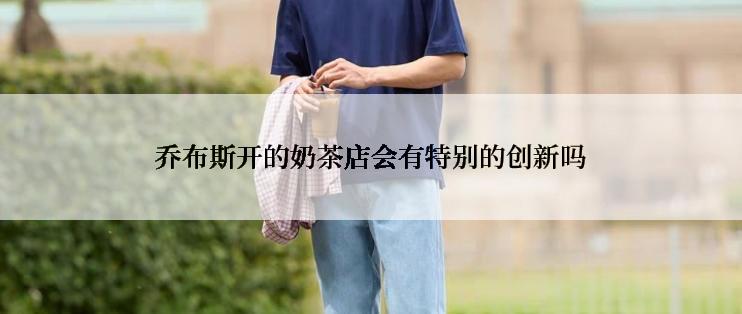 乔布斯开的奶茶店会有特别的创新吗