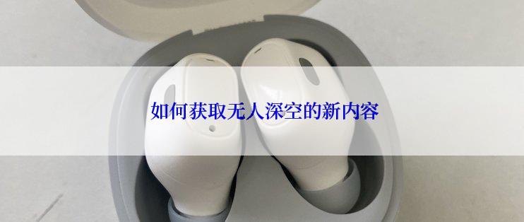  如何获取无人深空的新内容