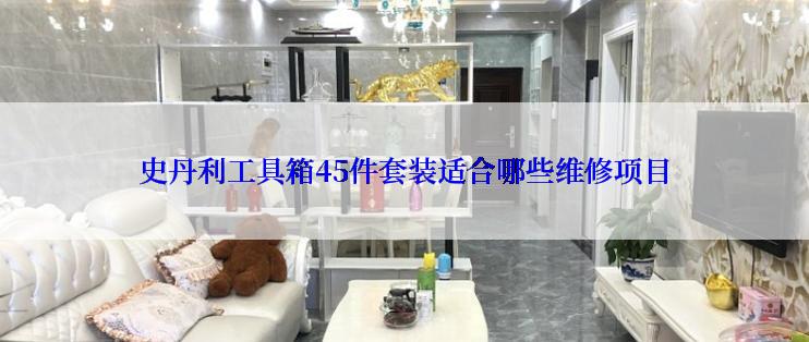 史丹利工具箱45件套装适合哪些维修项目