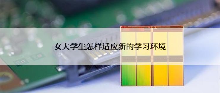 女大学生怎样适应新的学习环境