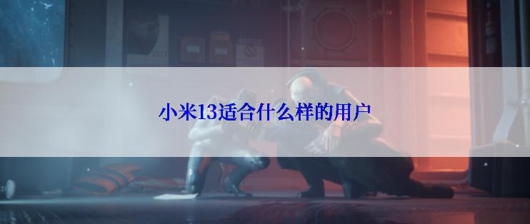 小米13适合什么样的用户