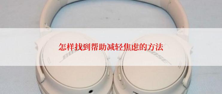 怎样找到帮助减轻焦虑的方法