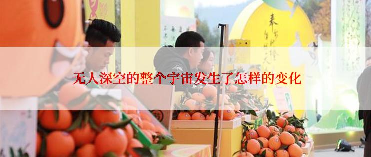  无人深空的整个宇宙发生了怎样的变化
