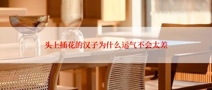 头上插花的汉子为什么运气不会太差