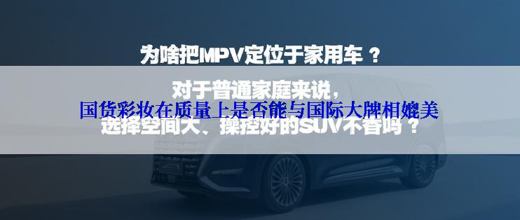 国货彩妆在质量上是否能与国际大牌相媲美