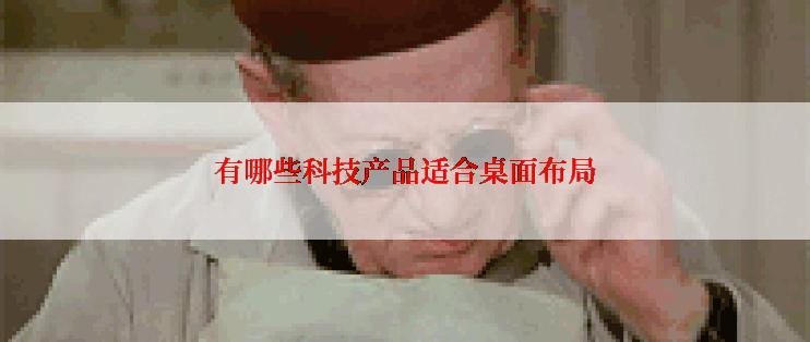 有哪些科技产品适合桌面布局