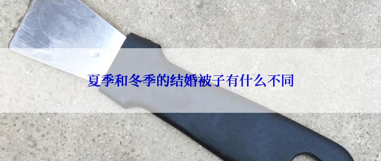 夏季和冬季的结婚被子有什么不同