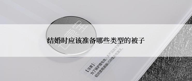 结婚时应该准备哪些类型的被子