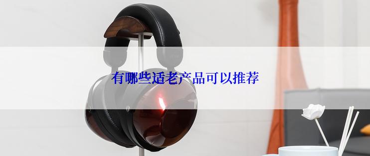 有哪些适老产品可以推荐