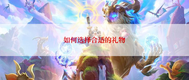 如何选择合适的礼物