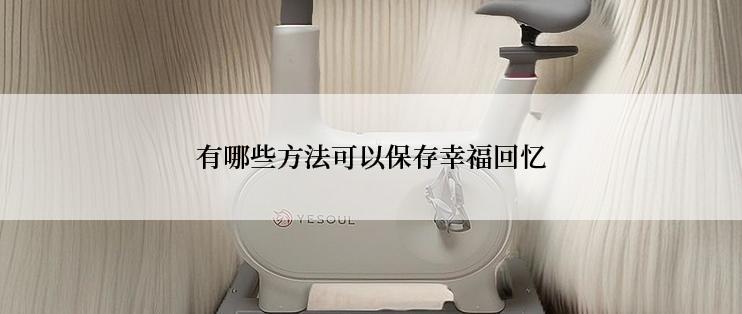 有哪些方法可以保存幸福回忆