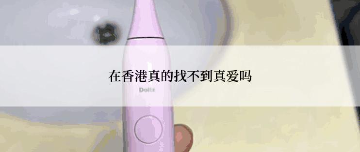 在香港真的找不到真爱吗