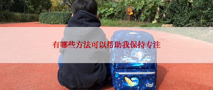 有哪些方法可以帮助我保持专注