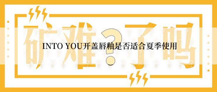  INTO YOU开盖唇釉是否适合夏季使用