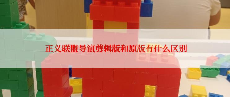  正义联盟导演剪辑版和原版有什么区别