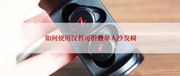  如何使用汉哲可折叠单人沙发椅