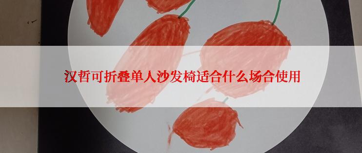  汉哲可折叠单人沙发椅适合什么场合使用