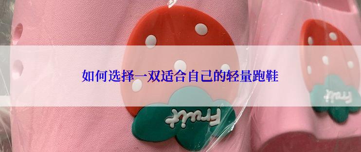 如何选择一双适合自己的轻量跑鞋