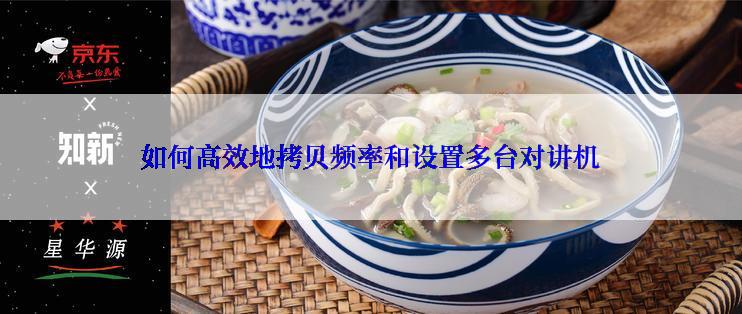 如何高效地拷贝频率和设置多台对讲机