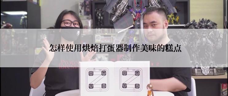  怎样使用烘焙打蛋器制作美味的糕点