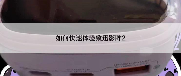 如何快速体验致迅影眸2